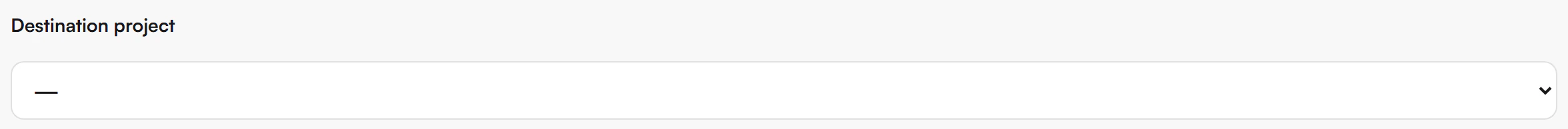 Destination project label with an empty dropdown showing a dash